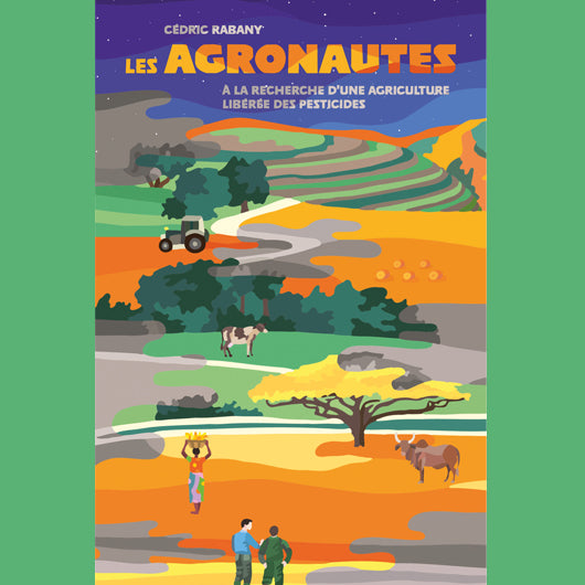 Les Agronautes - à la recherche d'une agriculture libérée des pesticides Cédric Rabany / Nouriturfu