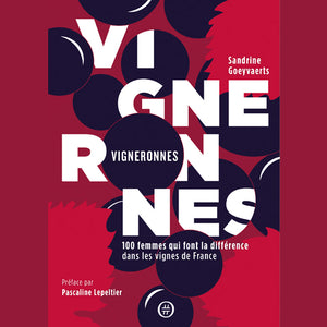 Vigneronnes - 100 femmes qui font la différence dans les vignes de France Sandrine Goeyvaerts / Nouriturfu